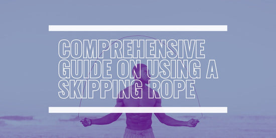 COMPREHENSIVE GUIDE ON USING A SKIPPING ROPE