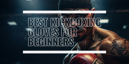 BEST KICKBOXING GLOVES FOR BEGINNERS