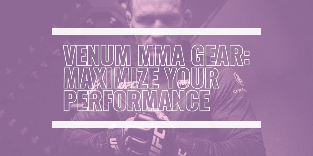 VENUM MMA GEAR: MAXIMIZE PERFORMANCE